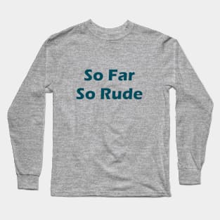 So Far So Rude - Funny Quote T shirt Long Sleeve T-Shirt